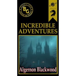 Blackwood, Algernon Incredible Adventures (Annotated) Blackwood, Algernon Incredible Adventures (Annotated)