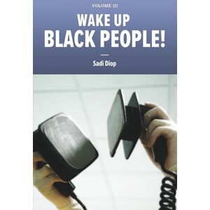Diop, Mr Sadi Vol 3 Wake up BLACK PEOPLE! BEFORE IT'S TOO LATE Diop, Mr Sadi Vol 3 Wake up BLACK PEOPLE! BEFORE IT'S TOO LATE