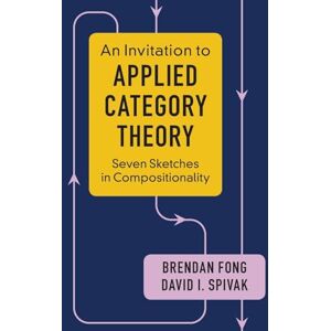 Fong, Brendan An Invitation to Applied Category Theory: Seven Sketches in Compositionality Fong, Brendan An Invitation to Applied Category Theory: Seven Sketches in Compositionality