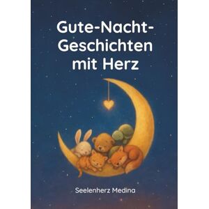 Medina, Seelenherz Gutenachtgeschichten mit Herz für Kinder ab 3 Jahren: Ein liebevoll gestaltetes Kinderbuch mit tierischen Freunden – über Mut, Gefühle, Geborgenheit und Selbstvertrauen Medina, Seelenherz Gutenachtgeschichten mit Herz für Kinder ab 3 Jahren: Ein liebevoll gestaltetes Kinderbuch mit tierischen Freunden – über Mut, Gefühle, Geborgenheit und Selbstvertrauen