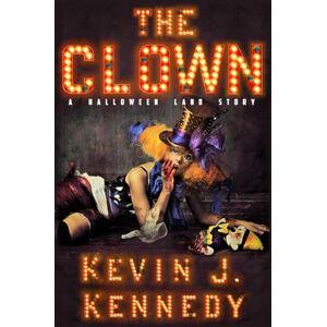 Kennedy, Kevin J. The Clown: A Halloween Land Story Kennedy, Kevin J. The Clown: A Halloween Land Story
