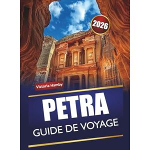 Hamby, Victoria PETRA GUIDE DE VOYAGE 2026: Découvrez les principales attractions, les joyaux cachés, les sites culturels, la cuisine locale et les itinéraires pour les visiteurs novices en Jordanie Hamby, Victoria PETRA GUIDE DE VOYAGE 2026: Découvrez les principales attractions, les joyaux cachés, les sites culturels, la cuisine locale et les itinéraires pour les visiteurs novices en Jordanie
