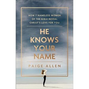 Allen, Paige He Knows Your Name: How 7 Nameless Women of the Bible Reveal Christ’s Love for You Allen, Paige He Knows Your Name: How 7 Nameless Women of the Bible Reveal Christ’s Love for You