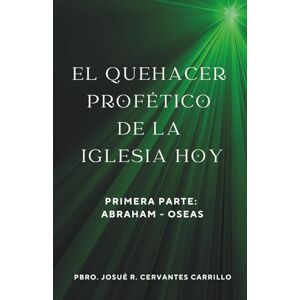 CERVANTES CARRILLO, PBRO. JOSUÉ R. EL QUEHACER PROFÉTICO DE LA IGLESIA HOY, PRIMERA PARTE: ABRAHAM-OSEAS CERVANTES CARRILLO, PBRO. JOSUÉ R. EL QUEHACER PROFÉTICO DE LA IGLESIA HOY, PRIMERA PARTE: ABRAHAM-OSEAS