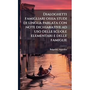 Bulgarini, Angiolina Dialoghetti famigliari ossia studi di lingua parlata con note dichiarative ad uso delle scuole elementari e delle famiglie Bulgarini, Angiolina Dialoghetti famigliari ossia studi di lingua parlata con note dichiarative ad uso delle scuole elementari e delle famiglie