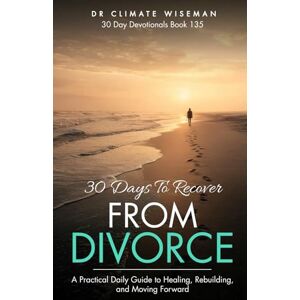 Wiseman, Dr Climate 30 Days to Recover from Divorce: A Practical Daily Guide to Healing, Rebuilding, and Moving Forward (30 Day Devotionals) Wiseman, Dr Climate 30 Days to Recover from Divorce: A Practical Daily Guide to Healing, Rebuilding, and Moving Forward (30 Day Devotionals)