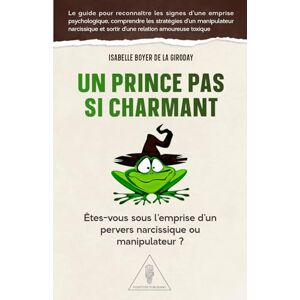 BOYER DE LA GIRODAY, Isabelle Un prince pas si charmant: Êtes-vous sous l’emprise d’un pervers narcissique ou manipulateur ?: Le guide pour reconnaître les signes d’une emprise ... et sortir d’une relation amoureuse BOYER DE LA GIRODAY, Isabelle Un prince pas si charmant: Êtes-vous sous l’emprise d’un pervers narcissique ou manipulateur ?: Le guide pour reconnaître les signes d’une emprise ... et sortir d’une relation amoureuse