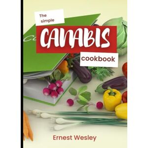 Wesley, Ernest The Simple Cannabis Cookbook: Over 60 Tasty and Sweet edible Recipes for Medical marijuana Wesley, Ernest The Simple Cannabis Cookbook: Over 60 Tasty and Sweet edible Recipes for Medical marijuana