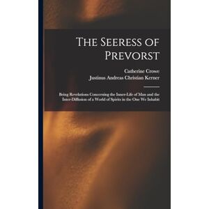 Crowe, Catherine The Seeress of Prevorst: Being Revelations Concerning the Inner-Life of Man and the Inter-Diffusion of a World of Spirits in the One We Inhabit Crowe, Catherine The Seeress of Prevorst: Being Revelations Concerning the Inner-Life of Man and the Inter-Diffusion of a World of Spirits in the One We Inhabit