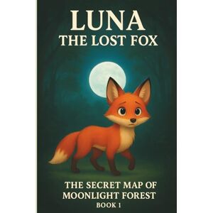 Mou, Mohasina Momtaj Luna the Lost Fox: The Secret Map of Moonlight Forest (Book 1): A Magical Kids’ Adventure of Mystery, Friendship, and Courage (The Moonlight Forest Chronicles) Mou, Mohasina Momtaj Luna the Lost Fox: The Secret Map of Moonlight Forest (Book 1): A Magical Kids’ Adventure of Mystery, Friendship, and Courage (The Moonlight Forest Chronicles)