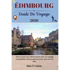 Lukas, Max F. ÉDIMBOURG GUIDE DE VOYAGE: Tout ce que vous devez savoir pour un voyage inoubliable culture, gastronomie, que voir, où aller. (Max Lukas le voyageur FR) Lukas, Max F. ÉDIMBOURG GUIDE DE VOYAGE: Tout ce que vous devez savoir pour un voyage inoubliable culture, gastronomie, que voir, où aller. (Max Lukas le voyageur FR)