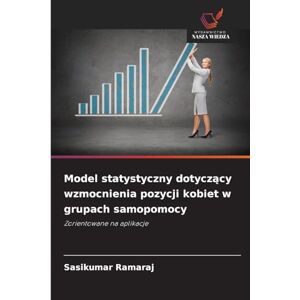 Ramaraj, Sasikumar Model statystyczny dotyczący wzmocnienia pozycji kobiet w grupach samopomocy: Zorientowane na aplikacje Ramaraj, Sasikumar Model statystyczny dotyczący wzmocnienia pozycji kobiet w grupach samopomocy: Zorientowane na aplikacje