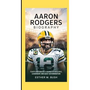 Bush AARON RODGERS BIOGRAPHY: Fourth and Forever: A journey of resilience, leadership, and quiet determination. Bush AARON RODGERS BIOGRAPHY: Fourth and Forever: A journey of resilience, leadership, and quiet determination.