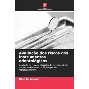 Imsirovic, Dino Avaliação dos riscos dos instrumentos odontológicos: Avaliação de riscos e classificação correspondente dos instrumentos odontológicos para o reprocessamento Imsirovic, Dino Avaliação dos riscos dos instrumentos odontológicos: Avaliação de riscos e classificação correspondente dos instrumentos odontológicos para o reprocessamento