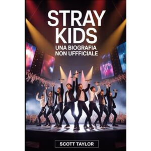 Taylor Stray Kids: Una Biografia Non Ufficiale: La storia di otto giovani artisti che hanno ridefinito il K-pop moderno Taylor Stray Kids: Una Biografia Non Ufficiale: La storia di otto giovani artisti che hanno ridefinito il K-pop moderno