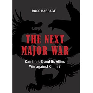Babbage, Ross The Next Major War: Can the US and its Allies Win Against China? (Rapid Communications in Conflict & Security Series) Babbage, Ross The Next Major War: Can the US and its Allies Win Against China? (Rapid Communications in Conflict & Security Series)
