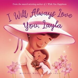 Wong, Michael I Will Always Love You, Layla (The Unconditional Love for Layla Series) Wong, Michael I Will Always Love You, Layla (The Unconditional Love for Layla Series)