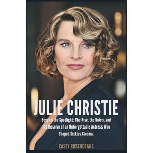 Rosencrans, Casey JULIE CHRISTIE: Beyond the Spotlight: The Rise, the Roles, and the Resolve of an Unforgettable Actress Who Shaped Sixties Cinema. Rosencrans, Casey JULIE CHRISTIE: Beyond the Spotlight: The Rise, the Roles, and the Resolve of an Unforgettable Actress Who Shaped Sixties Cinema.