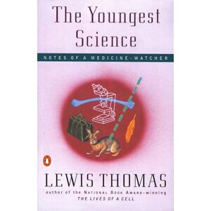 Thomas, Lewis The Youngest Science: Notes of a Medicine-Watcher (Alfred P. Sloan Foundation Series) Thomas, Lewis The Youngest Science: Notes of a Medicine-Watcher (Alfred P. Sloan Foundation Series)