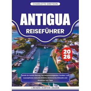 GREYSON, CHARLOTTE ANTIGUA REISEFÜHRER 2026: Schritt-für-Schritt-Planung, Top-Sehenswürdigkeiten, Familien- und Luxusoptionen, kulturelle Einblicke, Gastronomie, Einkaufen und stressfreie Tour-Tipps GREYSON, CHARLOTTE ANTIGUA REISEFÜHRER 2026: Schritt-für-Schritt-Planung, Top-Sehenswürdigkeiten, Familien- und Luxusoptionen, kulturelle Einblicke, Gastronomie, Einkaufen und stressfreie Tour-Tipps
