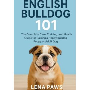 PAWS, LENA ENGLISH BULLDOG: The Complete Guide to Care, Training, and Companionship PAWS, LENA ENGLISH BULLDOG: The Complete Guide to Care, Training, and Companionship