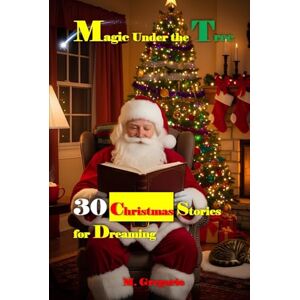 M., Gregorio Magic Under the Tree: The enchantment of snow, the warmth of a story. 30 tales to warm your heart and make you believe once again in the true magic of Christmas. M., Gregorio Magic Under the Tree: The enchantment of snow, the warmth of a story. 30 tales to warm your heart and make you believe once again in the true magic of Christmas.