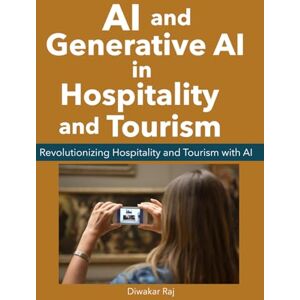 Raj, Diwakar AI and Generative AI in Hospitality and Tourism: Revolutionizing Hospitality and Tourism with AI Raj, Diwakar AI and Generative AI in Hospitality and Tourism: Revolutionizing Hospitality and Tourism with AI