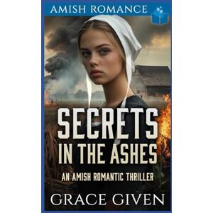 Given, Grace Secrets in the Ashes: An Amish Romantic Thriller (Amish Romantic Thrillers) Given, Grace Secrets in the Ashes: An Amish Romantic Thriller (Amish Romantic Thrillers)
