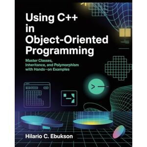 C. EBUKSON, HILARIO Using C++ in Object-Oriented Programming: Master Classes, Inheritance, and Polymorphism with Hands-On Examples C. EBUKSON, HILARIO Using C++ in Object-Oriented Programming: Master Classes, Inheritance, and Polymorphism with Hands-On Examples