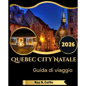 Catlin, Ray A. Quebec City Natale Guida di viaggio 2026 Catlin, Ray A. Quebec City Natale Guida di viaggio 2026
