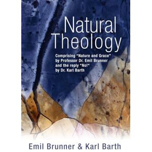 Brunner, Emil Natural Theology: Comprising Nature and Grace by Professor Dr. Emil Brunner and the reply No! by Dr. Karl Barth Brunner, Emil Natural Theology: Comprising Nature and Grace by Professor Dr. Emil Brunner and the reply No! by Dr. Karl Barth