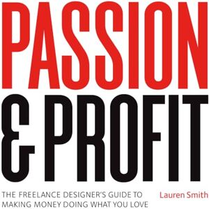Smith, Lauren Passion & Profit: The Freelance Designer's Guide to Making Money Doing What You Love Smith, Lauren Passion & Profit: The Freelance Designer's Guide to Making Money Doing What You Love