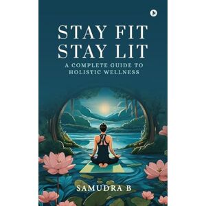 Samudra B Stay Fit; Stay Lit: A complete guide to holistic wellness: A complete guide to holistic wellness: சாதனைகளுக்கு சொந்தக்காரன் Samudra B Stay Fit; Stay Lit: A complete guide to holistic wellness: A complete guide to holistic wellness: சாதனைகளுக்கு சொந்தக்காரன்
