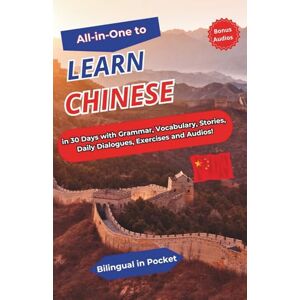 Bilingual in Pocket All-in-One to Learn Chinese: In 30 Days with Grammar, Vocabulary, Stories, Daily Dialogues, Exercises and Audios! Bilingual in Pocket All-in-One to Learn Chinese: In 30 Days with Grammar, Vocabulary, Stories, Daily Dialogues, Exercises and Audios!