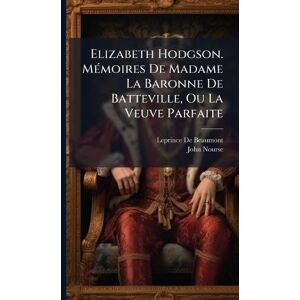 de Beaumont, Leprince Elizabeth Hodgson. MÃ(c)moires De Madame La Baronne De Batteville, Ou La Veuve Parfaite de Beaumont, Leprince Elizabeth Hodgson. MÃ(c)moires De Madame La Baronne De Batteville, Ou La Veuve Parfaite