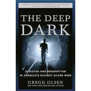Olsen, Gregg The Deep Dark: Disaster and Redemption in America's Richest Silver Mine Olsen, Gregg The Deep Dark: Disaster and Redemption in America's Richest Silver Mine