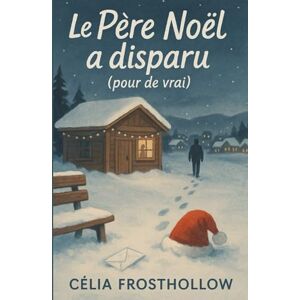 FROSTHOLLOW, Célia LE PÈRE NOËL A DISPARU (POUR DE VRAI): Une enquête douce-amère pour ceux qui aiment les secrets bien cachés, même dans les cabanes les mieux décorées. FROSTHOLLOW, Célia LE PÈRE NOËL A DISPARU (POUR DE VRAI): Une enquête douce-amère pour ceux qui aiment les secrets bien cachés, même dans les cabanes les mieux décorées.