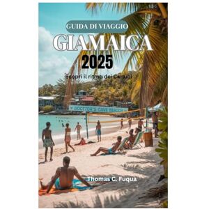 Fuqua, Thomas C. GUIDA DI VIAGGIO IN GIAMAICA 2025: Scopri il ritmo dei Caraibi Fuqua, Thomas C. GUIDA DI VIAGGIO IN GIAMAICA 2025: Scopri il ritmo dei Caraibi