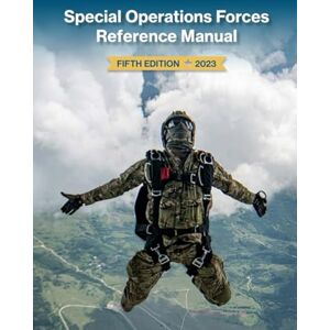 Joint Special Operations University Press Special Operations Forces Reference Manual: Fifth Edition (2023) Joint Special Operations University Press Special Operations Forces Reference Manual: Fifth Edition (2023)