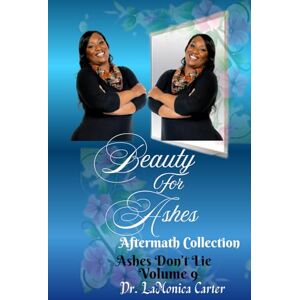 Carter, Dr LaMonica Beauty For Ashes Volume 9: Ashes Don't Lie (Beauty for Ashes Collection) Carter, Dr LaMonica Beauty For Ashes Volume 9: Ashes Don't Lie (Beauty for Ashes Collection)