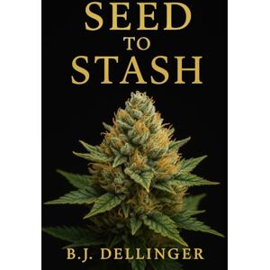 Dellinger, B.j Seed to Stash: Your Step-by-Step Marijuana Growing Bible Dellinger, B.j Seed to Stash: Your Step-by-Step Marijuana Growing Bible