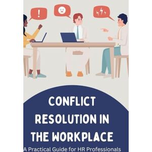 Pinto, Lorenzo Conflict Resolution in the Workplace: A Practical Guide for HR Professionals Pinto, Lorenzo Conflict Resolution in the Workplace: A Practical Guide for HR Professionals