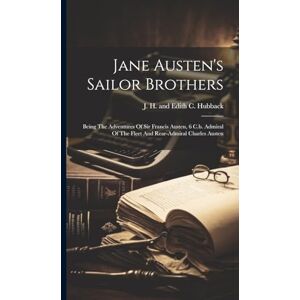 Jane Austen's Sailor Brothers: Being The Adventures Of Sir Francis Austen, 6 C.b. Admiral Of The Fleet And Rear-admiral Charles Austen Jane Austen's Sailor Brothers: Being The Adventures Of Sir Francis Austen, 6 C.b. Admiral Of The Fleet And Rear-admiral Charles Austen