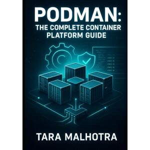 MALHOTRA, TARA PODMAN: THE COMPLETE CONTAINER PLATFORM GUIDE: Master Rootless Containers, Quadlet, and Kubernetes-Compatible Pods. Secure, Daemonless Container Management for Modern Infrastructure MALHOTRA, TARA PODMAN: THE COMPLETE CONTAINER PLATFORM GUIDE: Master Rootless Containers, Quadlet, and Kubernetes-Compatible Pods. Secure, Daemonless Container Management for Modern Infrastructure