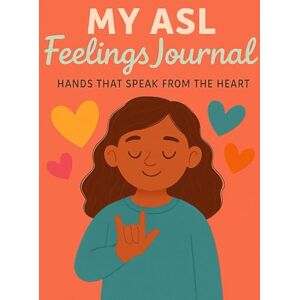khan, Bibi My ASL Feelings Journal: Hands That Speak from the Heart (Little Leap Studio My First ASL Series) khan, Bibi My ASL Feelings Journal: Hands That Speak from the Heart (Little Leap Studio My First ASL Series)