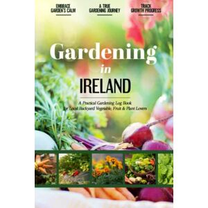 Jasmine Mallan-Hadges Gardening in Ireland: Practical Gardening Log Book for Local Vegetable, Fruit and Plant Lovers Document Your Greenery Success Stories Jasmine Mallan-Hadges Gardening in Ireland: Practical Gardening Log Book for Local Vegetable, Fruit and Plant Lovers Document Your Greenery Success Stories