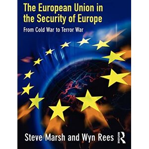 Marsh, Steve The European Union in the Security of Europe: From Cold War to Terror War Marsh, Steve The European Union in the Security of Europe: From Cold War to Terror War