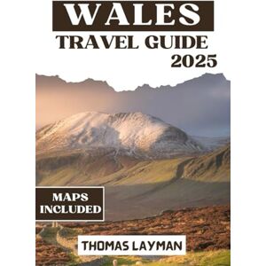 Layman, Thomas WALES TRAVEL GUIDE 2025: Discover the Nice Places to Visit, Stay, Eat, and Explore for Families, Couples, Solo Travelers, and Budget Tourists Layman, Thomas WALES TRAVEL GUIDE 2025: Discover the Nice Places to Visit, Stay, Eat, and Explore for Families, Couples, Solo Travelers, and Budget Tourists