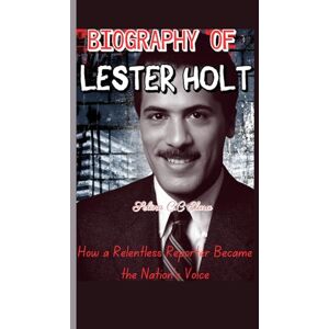 C&C BIOGRAPHY OF LESTER HOLT (The Calm in Chaos): How a Relentless Reporter Became the Nation’s Voice C&C BIOGRAPHY OF LESTER HOLT (The Calm in Chaos): How a Relentless Reporter Became the Nation’s Voice