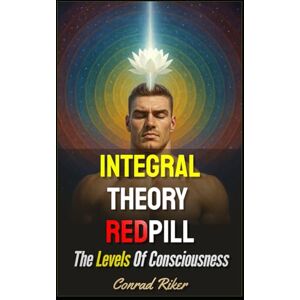 Riker, Conrad Integral Theory Redpill: The Levels Of Consciousness (Redpilled Wisdom (satire)) Riker, Conrad Integral Theory Redpill: The Levels Of Consciousness (Redpilled Wisdom (satire))